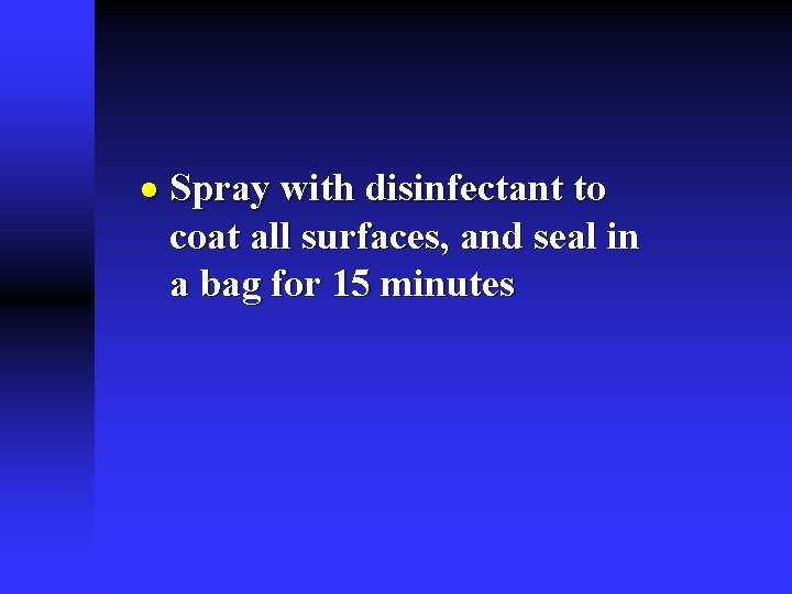 · Spray with disinfectant to coat all surfaces, and seal in a bag for