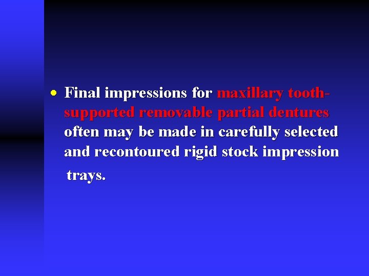 · Final impressions for maxillary toothsupported removable partial dentures often may be made in