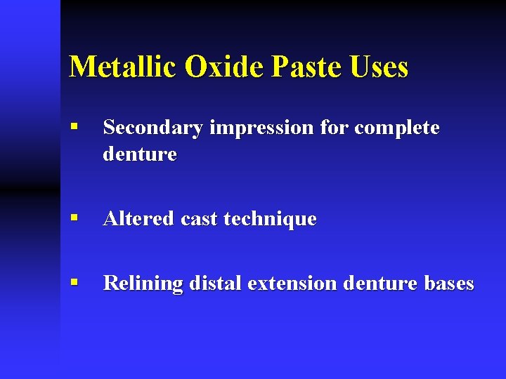 Metallic Oxide Paste Uses Secondary impression for complete denture Altered cast technique Relining distal