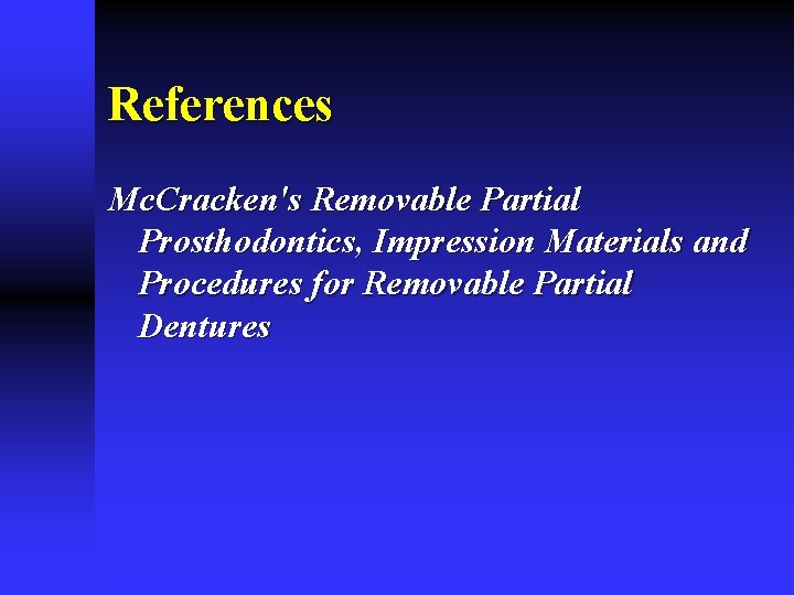 References Mc. Cracken's Removable Partial Prosthodontics, Impression Materials and Procedures for Removable Partial Dentures