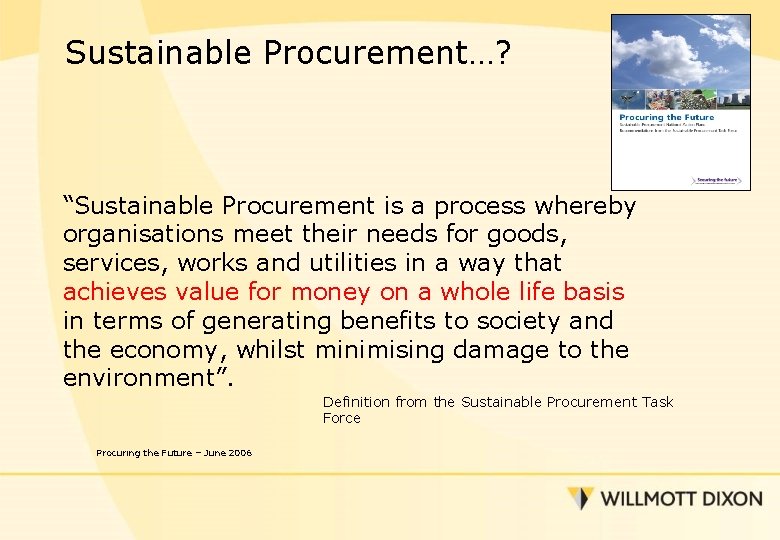 Sustainable Procurement…? “Sustainable Procurement is a process whereby organisations meet their needs for goods,