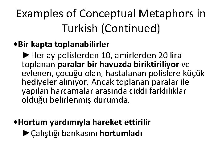 Examples of Conceptual Metaphors in Turkish (Continued) • Bir kapta toplanabilirler ►Her ay polislerden