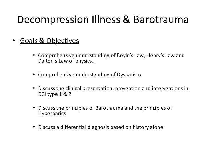 Decompression Illness & Barotrauma • Goals & Objectives • Comprehensive understanding of Boyle’s Law,