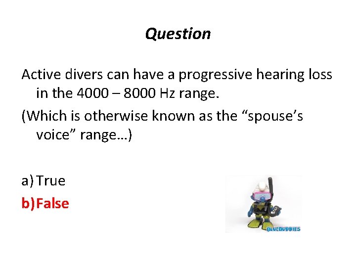 Question Active divers can have a progressive hearing loss in the 4000 – 8000