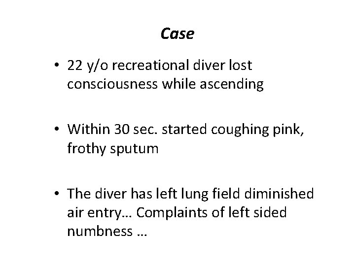 Case • 22 y/o recreational diver lost consciousness while ascending • Within 30 sec.