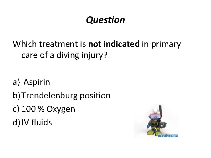 Question Which treatment is not indicated in primary care of a diving injury? a)