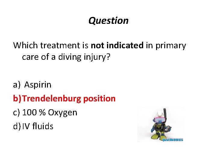 Question Which treatment is not indicated in primary care of a diving injury? a)