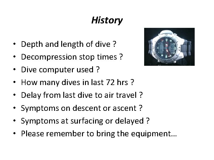 History • • Depth and length of dive ? Decompression stop times ? Dive