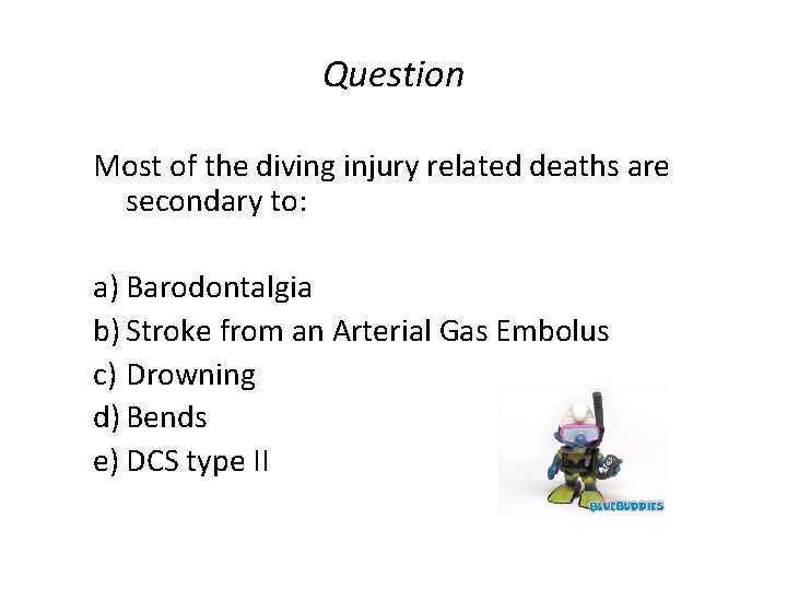 Question Most of the diving injury related deaths are secondary to: a) Barodontalgia b)