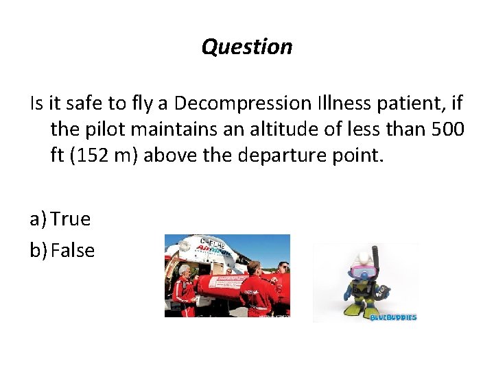 Question Is it safe to fly a Decompression Illness patient, if the pilot maintains