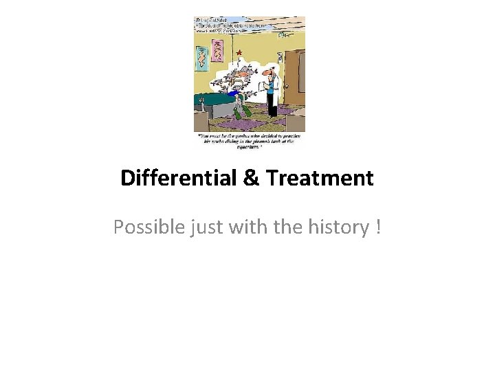 Differential & Treatment Possible just with the history ! 