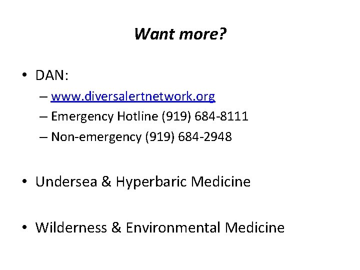 Want more? • DAN: – www. diversalertnetwork. org – Emergency Hotline (919) 684 -8111