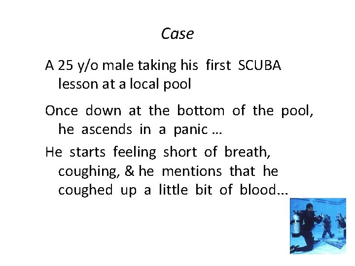Case A 25 y/o male taking his first SCUBA lesson at a local pool
