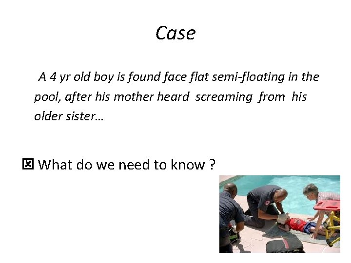 Case A 4 yr old boy is found face flat semi-floating in the pool,