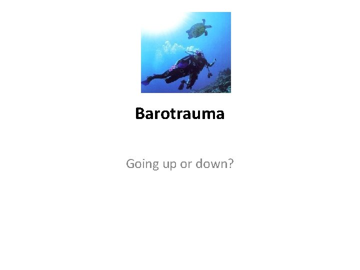Barotrauma Going up or down? 