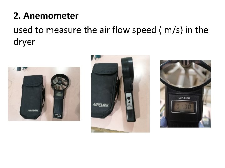 2. Anemometer used to measure the air flow speed ( m/s) in the dryer