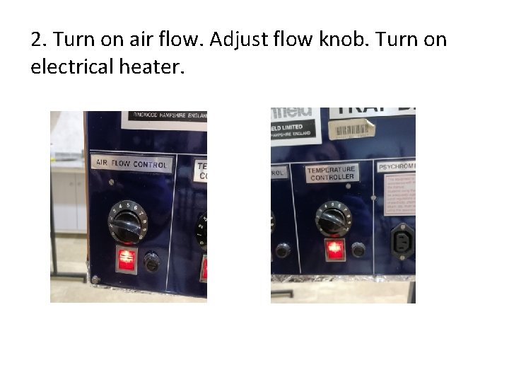 2. Turn on air flow. Adjust flow knob. Turn on electrical heater. 