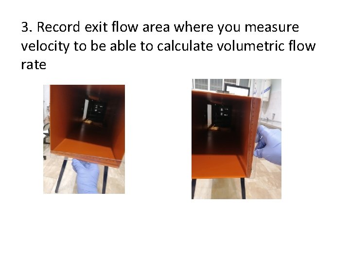 3. Record exit flow area where you measure velocity to be able to calculate