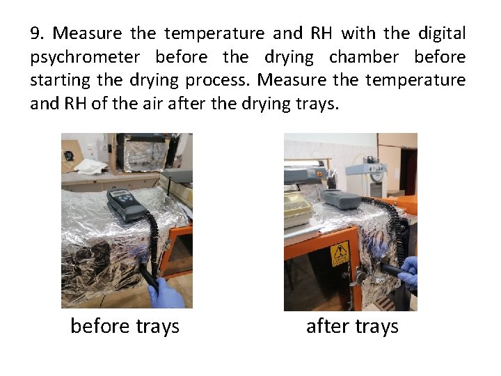9. Measure the temperature and RH with the digital psychrometer before the drying chamber
