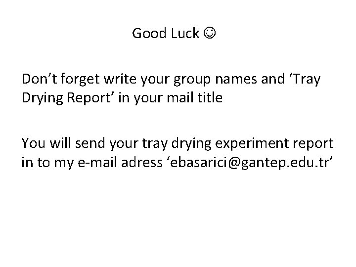 Good Luck Don’t forget write your group names and ‘Tray Drying Report’ in your