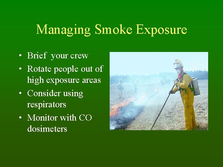 Managing Smoke Exposure • Brief your crew • Rotate people out of high exposure