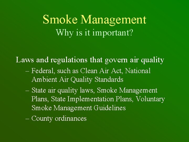 Smoke Management Why is it important? Laws and regulations that govern air quality –