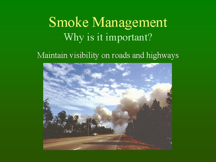 Smoke Management Why is it important? Maintain visibility on roads and highways 