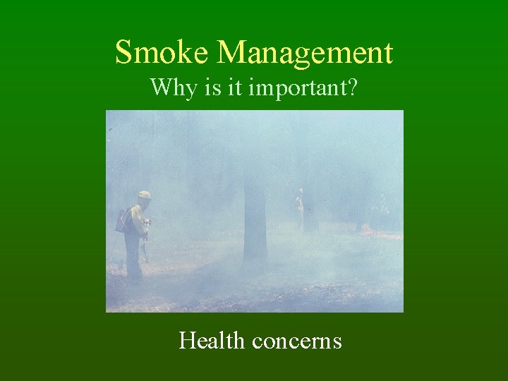Smoke Management Why is it important? Health concerns 