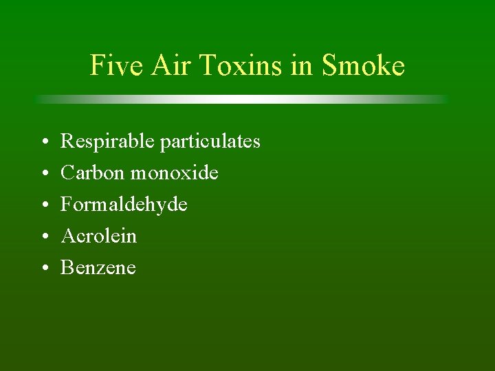 Five Air Toxins in Smoke • • • Respirable particulates Carbon monoxide Formaldehyde Acrolein