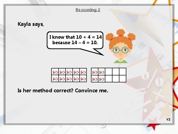 Reasoning 2 Kayla says, I know that 10 + 4 = 14 because 14