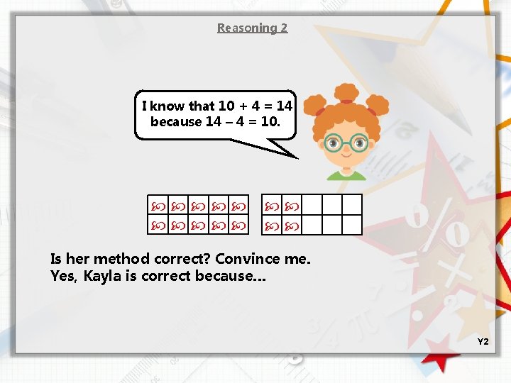 Reasoning 2 I know that 10 + 4 = 14 because 14 – 4