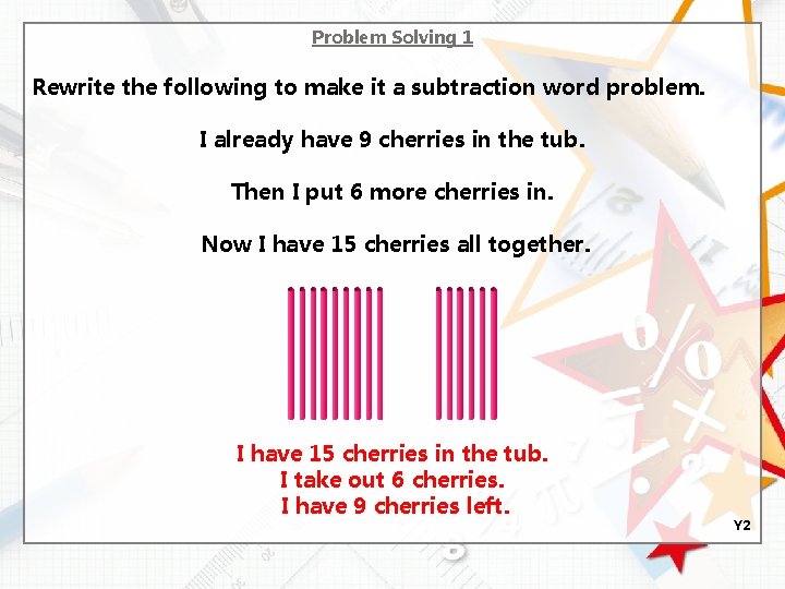 Problem Solving 1 Rewrite the following to make it a subtraction word problem. I