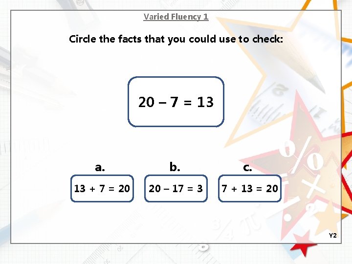 Varied Fluency 1 Circle the facts that you could use to check: 20 –