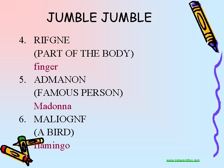 JUMBLE 4. RIFGNE (PART OF THE BODY) finger 5. ADMANON (FAMOUS PERSON) Madonna 6.