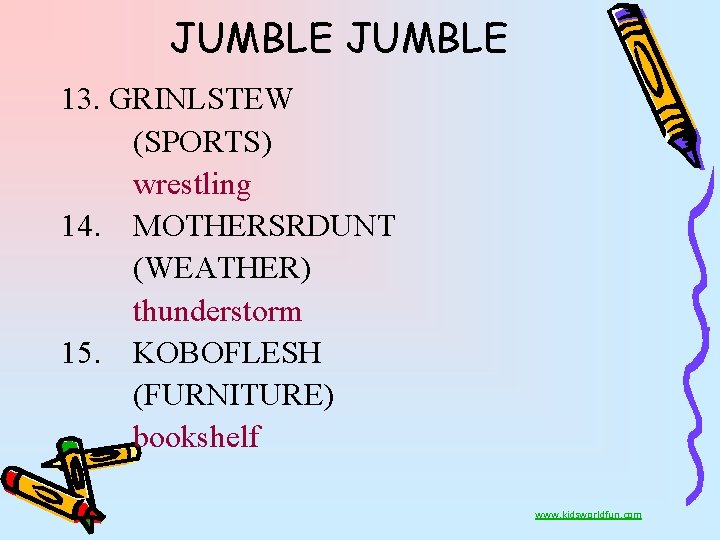 JUMBLE 13. GRINLSTEW (SPORTS) wrestling 14. MOTHERSRDUNT (WEATHER) thunderstorm 15. KOBOFLESH (FURNITURE) bookshelf www.