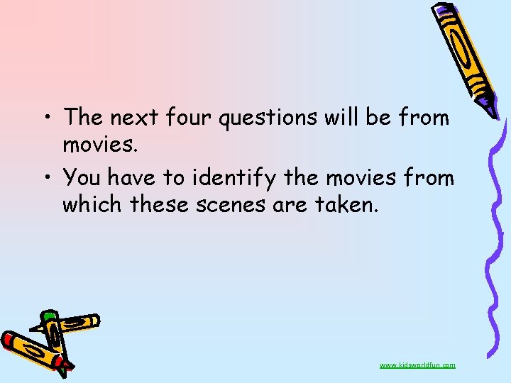  • The next four questions will be from movies. • You have to