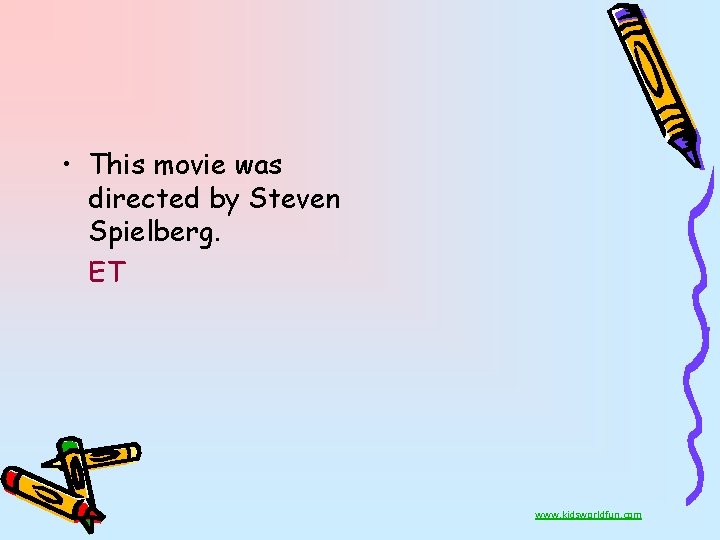  • This movie was directed by Steven Spielberg. ET www. kidsworldfun. com 