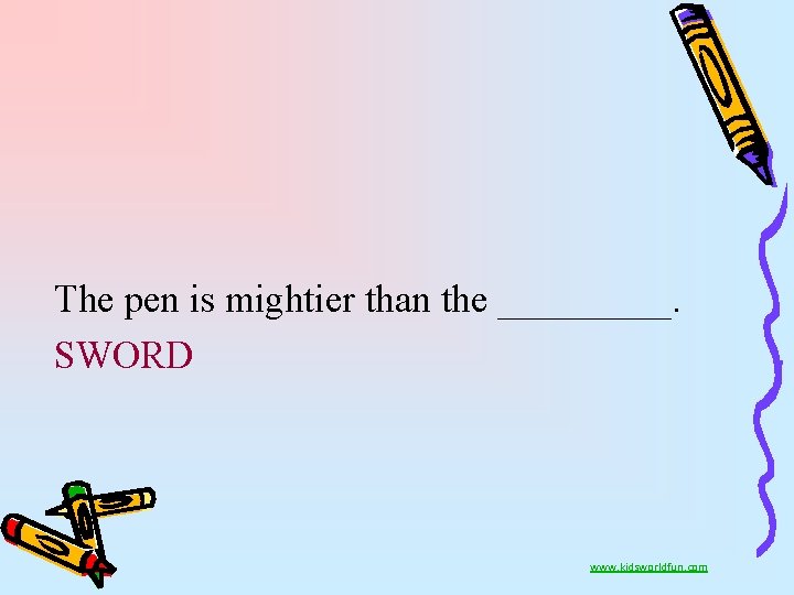 The pen is mightier than the _____. SWORD www. kidsworldfun. com 
