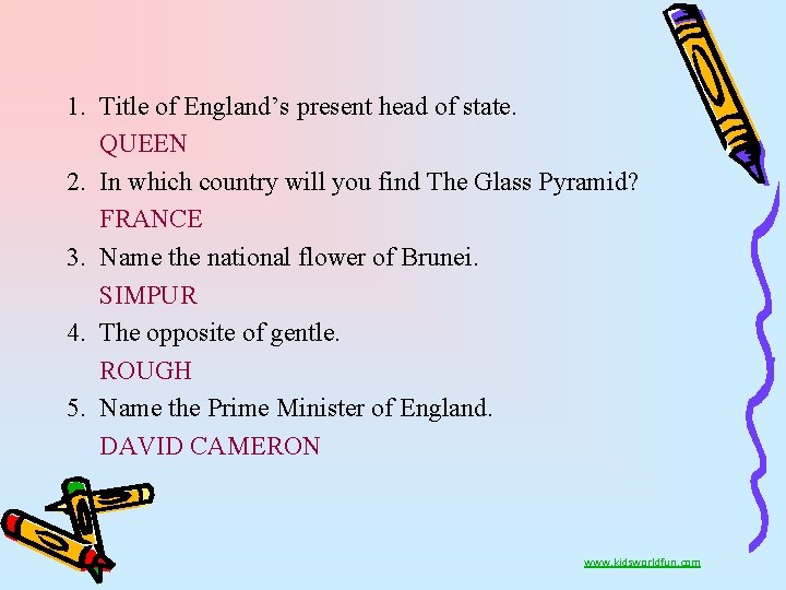 1. Title of England’s present head of state. QUEEN 2. In which country will