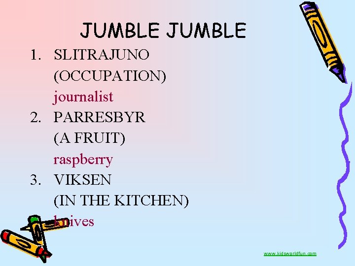 JUMBLE 1. SLITRAJUNO (OCCUPATION) journalist 2. PARRESBYR (A FRUIT) raspberry 3. VIKSEN (IN THE