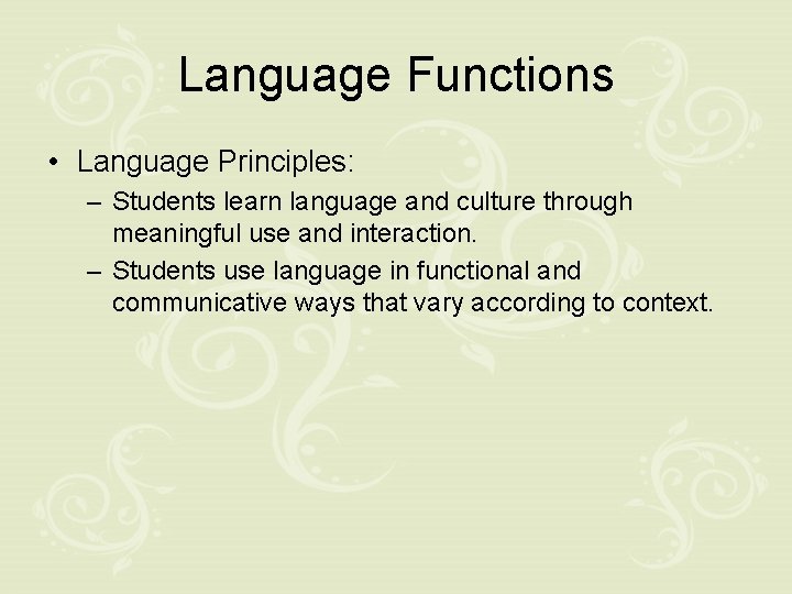Language Functions • Language Principles: – Students learn language and culture through meaningful use
