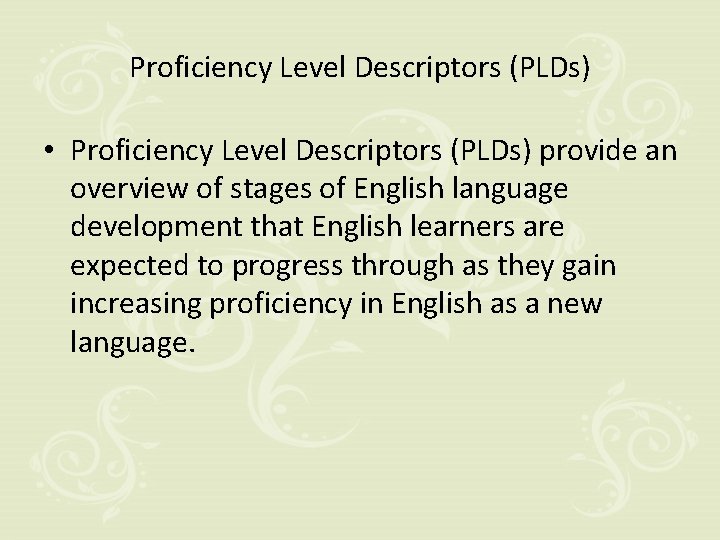 Proficiency Level Descriptors (PLDs) • Proficiency Level Descriptors (PLDs) provide an overview of stages