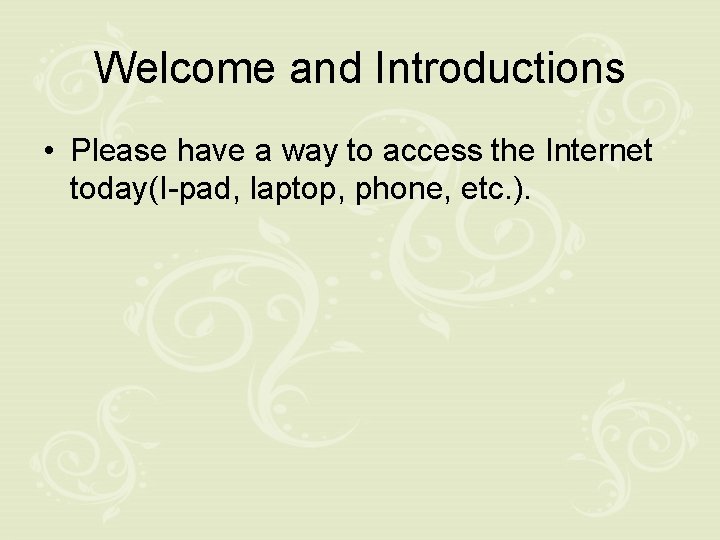 Welcome and Introductions • Please have a way to access the Internet today(I-pad, laptop,