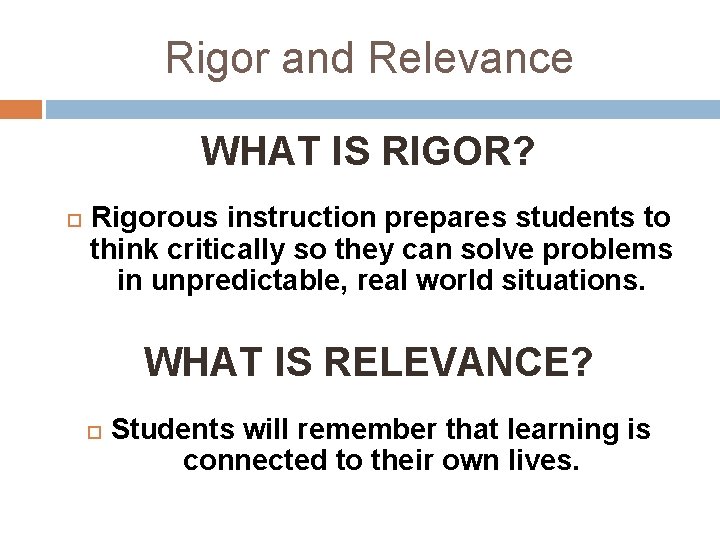 Rigor and Relevance WHAT IS RIGOR? Rigorous instruction prepares students to think critically so