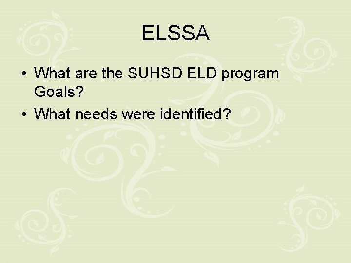 ELSSA • What are the SUHSD ELD program Goals? • What needs were identified?