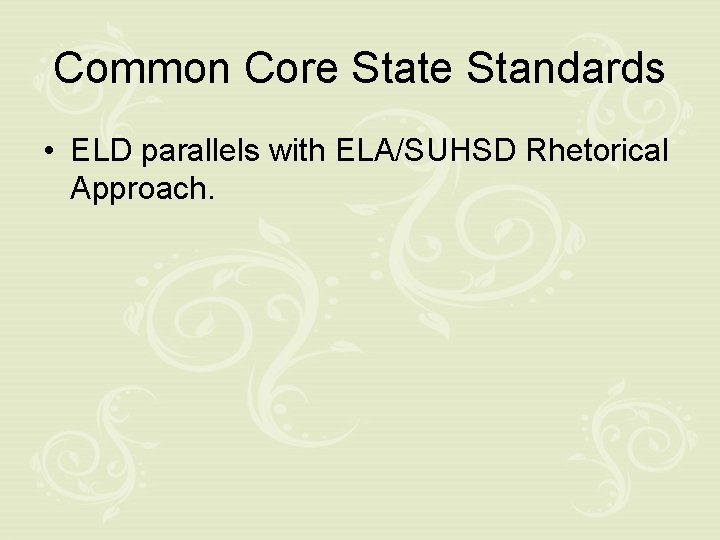 Common Core State Standards • ELD parallels with ELA/SUHSD Rhetorical Approach. 