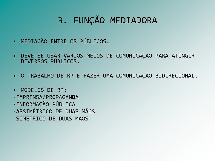 3. FUNÇÃO MEDIADORA • MEDIAÇÃO ENTRE OS PÚBLICOS. • DEVE-SE USAR VÁRIOS MEIOS DE