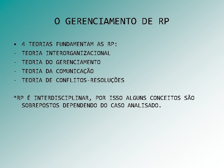 O GERENCIAMENTO DE RP • - 4 TEORIAS FUNDAMENTAM AS RP: TEORIA INTERORGANIZACIONAL TEORIA