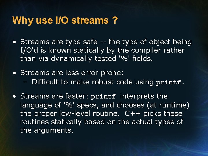 Why use I/O streams ? • Streams are type safe -- the type of