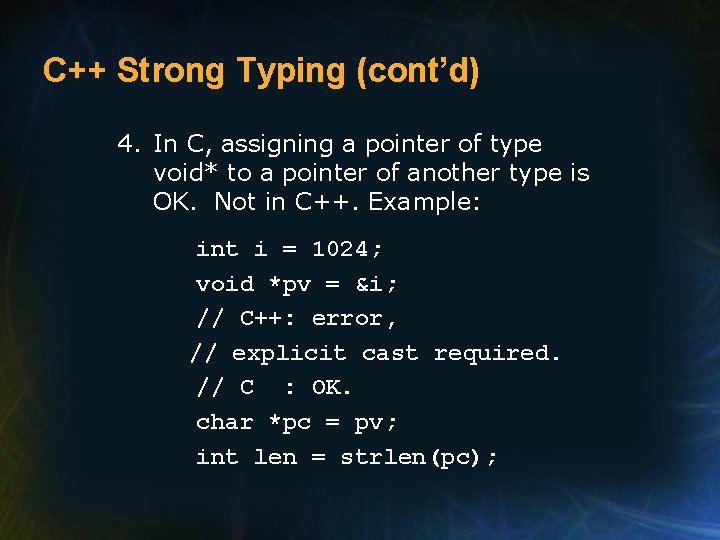 C++ Strong Typing (cont’d) 4. In C, assigning a pointer of type void* to